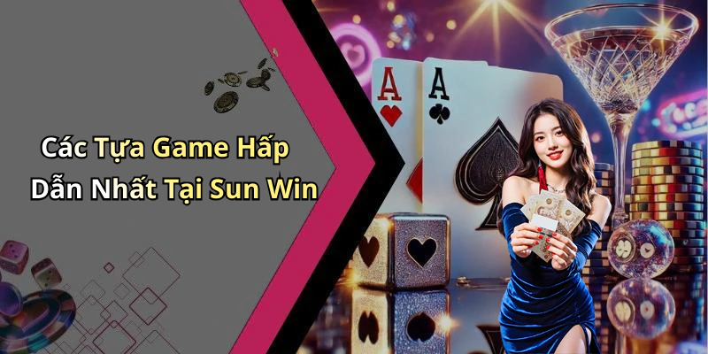 Các Tựa Game Hấp Dẫn Nhất Tại Sun Win