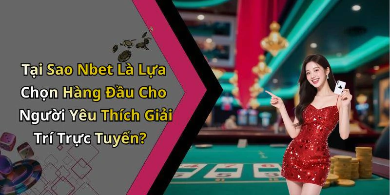 Tại Sao Nbet Là Lựa Chọn Hàng Đầu Cho Người Yêu Thích Giải Trí Trực Tuyến?