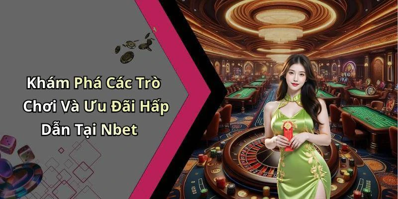 Khám Phá Các Trò Chơi Và Ưu Đãi Hấp Dẫn Tại Nbet